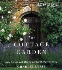 The Cottage Garden: How to Plan and Plant a Garden That Grows Itself