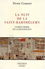 La nuit de la Saint-Barthlemy : un rve perdu de la Renaissance