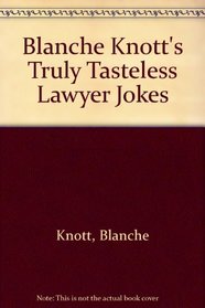 Blanche Knott's Truly Tasteless Lawyer Jokes