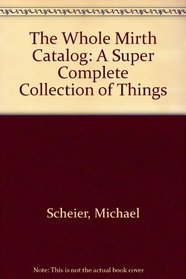 The Whole Mirth Catalog: A Super Complete Collection of Things