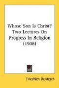 Whose Son Is Christ? Two Lectures On Progress In Religion (1908)