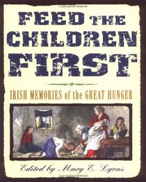 Feed the Children First : Irish Memories of the Great Hunger
