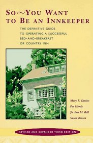 So-You Want to Be an Innkeeper: The Definitive Guide to Operating a Successful Bed-And-Breakfast or Country Inn (Revised Third Edition)