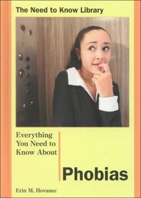 Everything You Need to Know About Phobias (Need to Know Library)