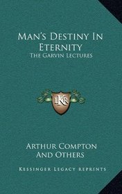 Man's Destiny In Eternity: The Garvin Lectures