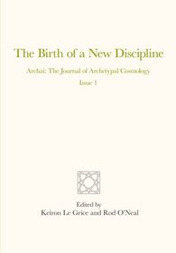 The Birth of a New Discipline: Archai: The Journal of Archetypal Cosmology, Issue 1