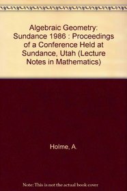 Algebraic Geometry: Sundance 1986 : Proceedings of a Conference Held at Sundance, Utah (Lecture Notes in Mathematics)