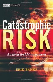 Catastrophic Risk : Analysis and Management (The Wiley Finance Series)