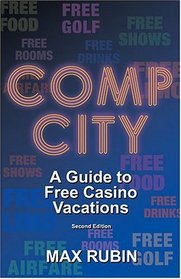 Comp City: A Guide to Free Casino Vacations (2nd Edition)
