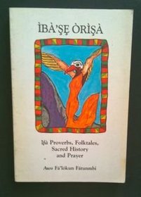 Ibase Orisa: Ifa Proverbs, Folktales, Sacred History  Prayer