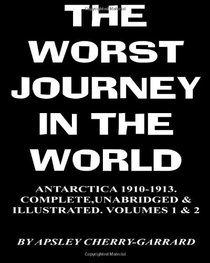 The Worst Journey in the World, Antarctica 1910-1913. Complete, Unabridged & Illustrated. Volumes 1 & 2.