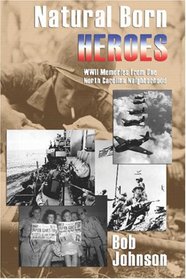 Natural Born Heroes: World War II Memories from One North Carolina Neighborhood