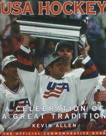 USA Hockey: A Celebration of a Great Tradition : The Official Commemorative Book