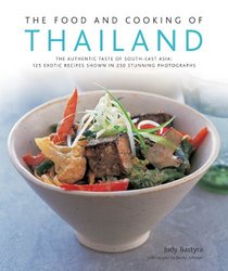 The Food and Cooking of Thailand: The authentic taste of South-East Asia: 125 exotic recipes shown in 250 stunning photographs