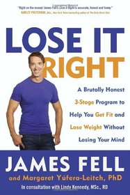 Lose It Right: A Brutally Honest 3-Stage Program to Help You Get Fit and Lose Weight Without Losing Your Mind