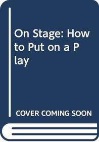 On Stage: How to Put on a Play