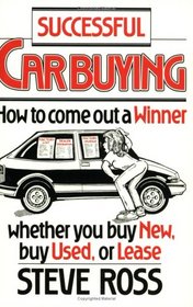Successful Car Buying: How to Come Out a Winner, Whether You Buy New, Buy Used, or Lease (How-To Guides)