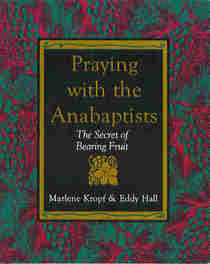 Praying With the Anabaptists: The Secret of Bearing Fruit