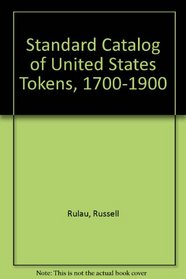 Standard Catalog of U. S. Tokens, 1700-1900 (Standard Catalog of United States Tokens, 1700-1900)