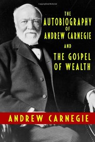 The Autobiography of Andrew Carnegie and The Gospel of Wealth