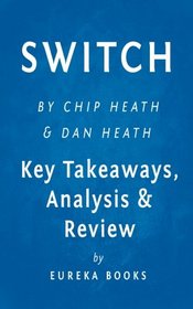 Switch: How to Change Things When Change Is Hard by Chip Heath and Dan Heath | Key Takeaways, Analysis & Review