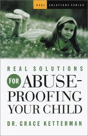 Real Solutions for Abuse-Proofing Your Child (Real Solutions)