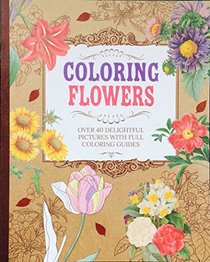 COLORING FLOWERS: Over 40 Delightful Pictures With Full Coloring Guides