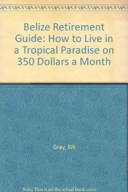Belize Retirement Guide: How to Live in a Tropical Paradise on 350 Dollars a Month