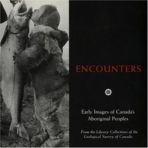 Encounters:Early Images of Canada's Aboriginal Peoples From the Library Collections of the Geological Survey of Canada