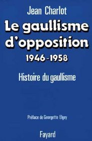 Le gaullisme d'opposition, 1946-1958: Histoire politique du gaullisme (French Edition)