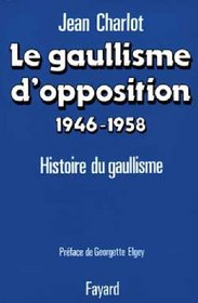 Le gaullisme d'opposition, 1946-1958: Histoire politique du gaullisme (French Edition)