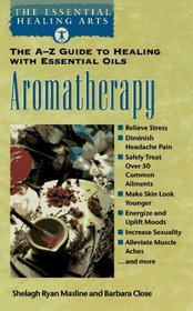 Aromatherapy : The A-Z Guide to Healing With Essential Oils The Essential Healing Arts Series (The Essential Healing Arts Series)