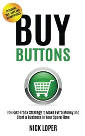 Buy Buttons: The Fast-Track Strategy to Make Extra Money and Start a Business in Your Spare Time