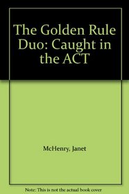 The Golden Rule Duo: Caught in the ACT (Golden Rule Duo)