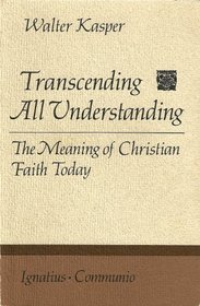 Transcending All Understanding: The Meaning of Christian Faith Today (Communio Book)
