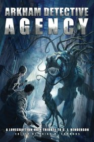 Arkham Detective Agency: A Lovecraftian-Noir Tribute to C. J. Henderson