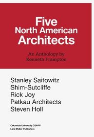 Five North American Architects: An Anthology by Kenneth Frampton