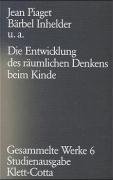 Gesammelte Werke, 10 Bde., Bd.6, Die Entwicklung des rumlichen Denkens beim Kinde