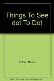 THINGS TO SEE DOT TO