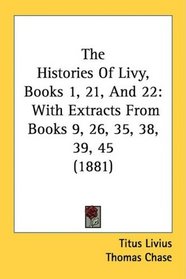 The Histories Of Livy, Books 1, 21, And 22: With Extracts From Books 9, 26, 35, 38, 39, 45 (1881)