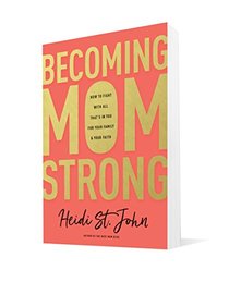 Becoming MomStrong: How to Fight with All That's in You for Your Family and Your Faith