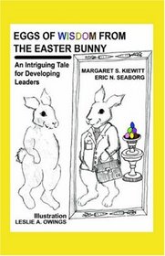 Eggs of Wisdom from the Easter Bunny: An Intriguing Tale For Developing Leaders