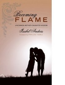 Becoming Flame: Uncommon Mother-Daughter Wisdom