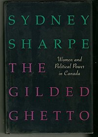 The Gilded Ghetto: Women and Political Power in Canada