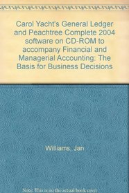 Carol Yacht's General Ledger and Peachtree Complete 2004 software on CD-ROM to accompany Financial and Managerial Accounting: The Basis for Business Decisions