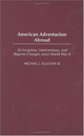 American Adventurism Abroad: 30 Invasions, Interventions, and Regime Changes since World War II