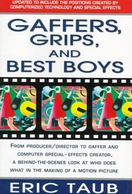 Gaffers, Grips and Best Boys : From Producer-Director to Gaffer and Computer Special Effects Creator, a Behind-the-Scenes Look at Who Does What in the Making of a Motion Picture