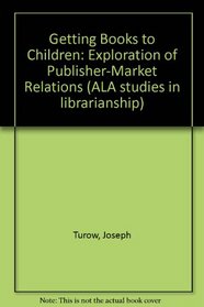 Getting Books to Children: An Exploration of Publisher-Market Relations (Ala Studies in Librarianship)