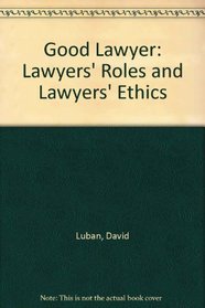 Good Lawyer: Lawyers' Roles and Lawyers' Ethics (Maryland studies in public philosophy)