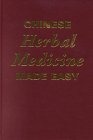 Chinese Herbal Medicine Made Easy: Natural and Effective Remedies for Common Illnesses